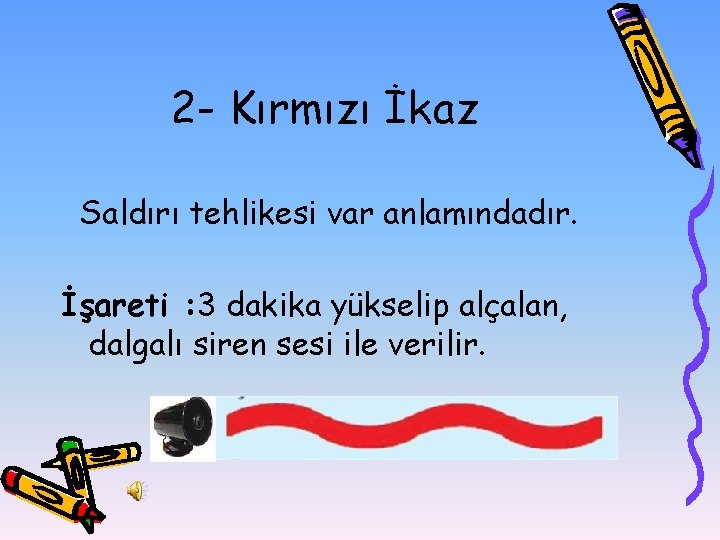 2 - Kırmızı İkaz Saldırı tehlikesi var anlamındadır. İşareti : 3 dakika yükselip alçalan,