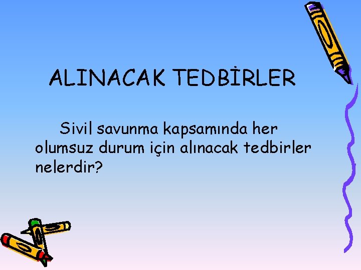 ALINACAK TEDBİRLER Sivil savunma kapsamında her olumsuz durum için alınacak tedbirler nelerdir? 