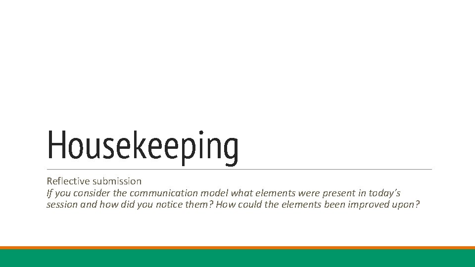 Housekeeping Reflective submission If you consider the communication model what elements were present in