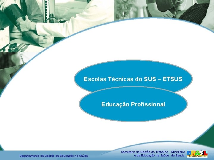 Escolas Técnicas do SUS – ETSUS Educação Profissional Departamento de Gestão da Educação na