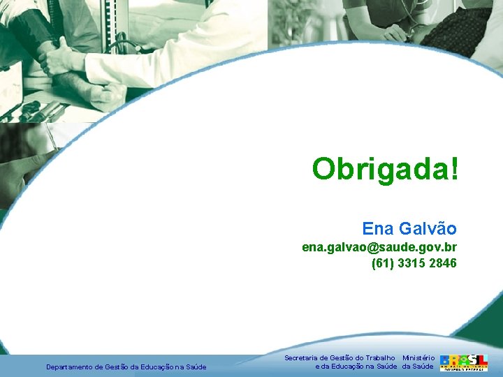 Obrigada! Ena Galvão ena. galvao@saude. gov. br (61) 3315 2846 Departamento de Gestão da