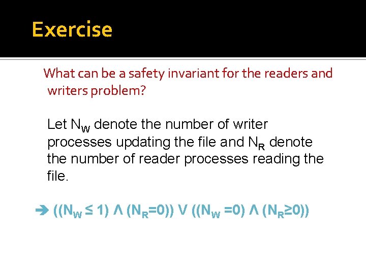 Exercise What can be a safety invariant for the readers and writers problem? Let