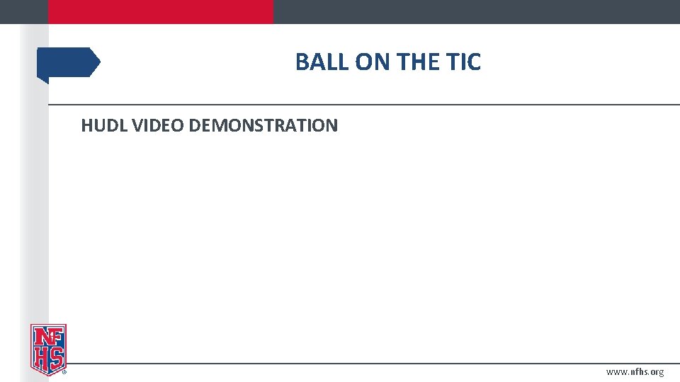 BALL ON THE TIC HUDL VIDEO DEMONSTRATION www. nfhs. org 