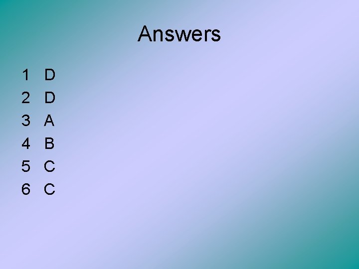 Answers 1 2 3 4 5 6 D D A B C C 