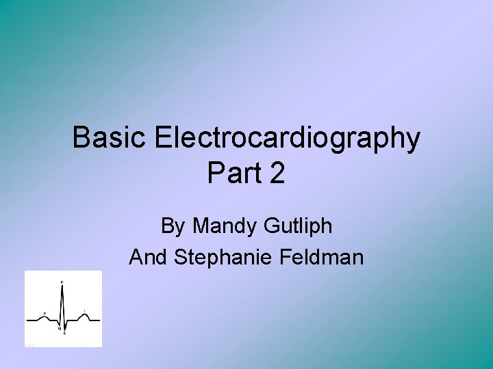 Basic Electrocardiography Part 2 By Mandy Gutliph And Stephanie Feldman 