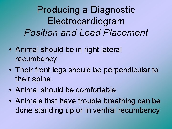 Producing a Diagnostic Electrocardiogram Position and Lead Placement • Animal should be in right