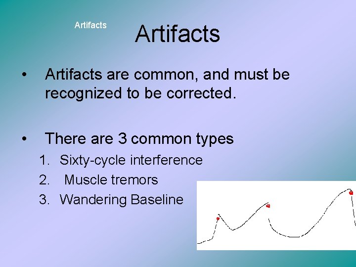 Artifacts • Artifacts are common, and must be recognized to be corrected. • There