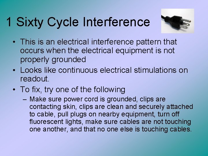 1 Sixty Cycle Interference • This is an electrical interference pattern that occurs when