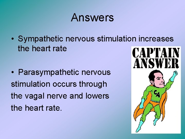 Answers • Sympathetic nervous stimulation increases the heart rate • Parasympathetic nervous stimulation occurs