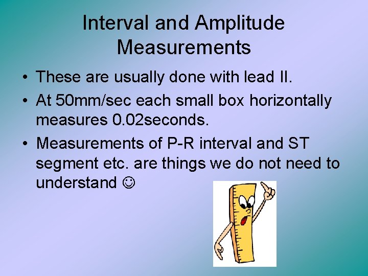 Interval and Amplitude Measurements • These are usually done with lead II. • At