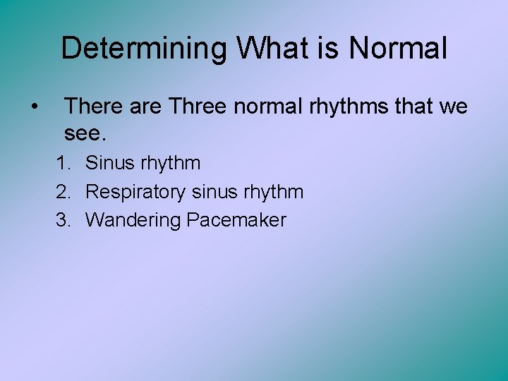 Determining What is Normal • There are Three normal rhythms that we see. 1.