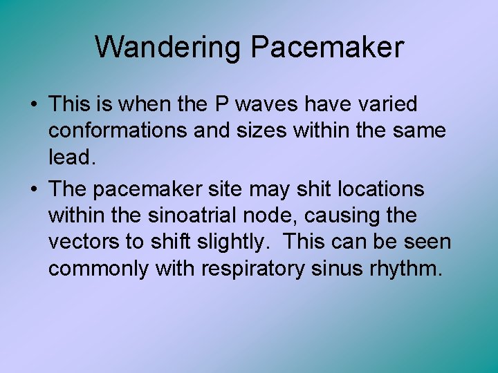 Wandering Pacemaker • This is when the P waves have varied conformations and sizes