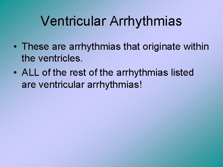 Ventricular Arrhythmias • These arrhythmias that originate within the ventricles. • ALL of the