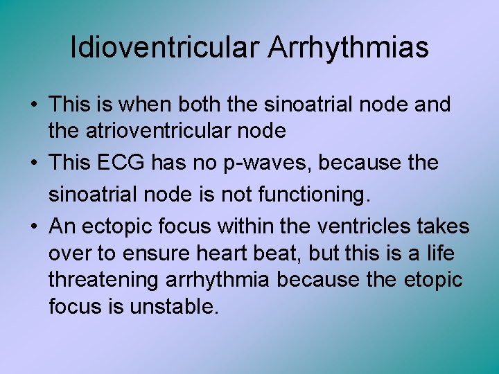 Idioventricular Arrhythmias • This is when both the sinoatrial node and the atrioventricular node