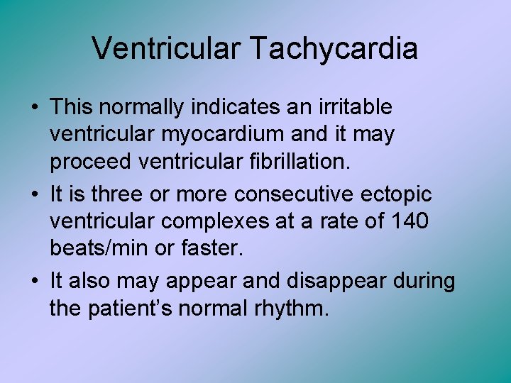 Ventricular Tachycardia • This normally indicates an irritable ventricular myocardium and it may proceed