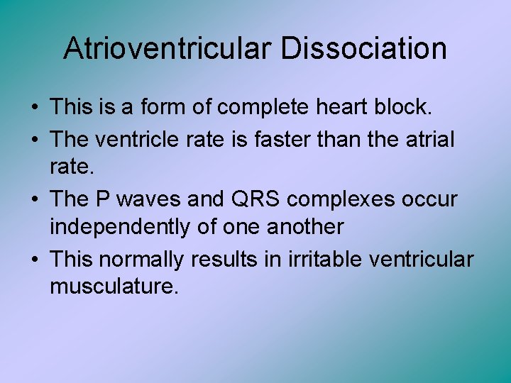 Atrioventricular Dissociation • This is a form of complete heart block. • The ventricle