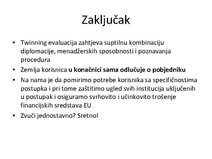 Zaključak • Twinning evaluacija zahtjeva suptilnu kombinaciju diplomacije, menadžerskih sposobnosti i poznavanja procedura •