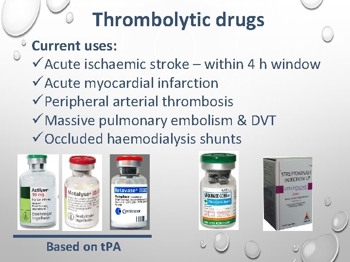 Thrombolytic drugs Current uses: üAcute ischaemic stroke – within 4 h window üAcute myocardial