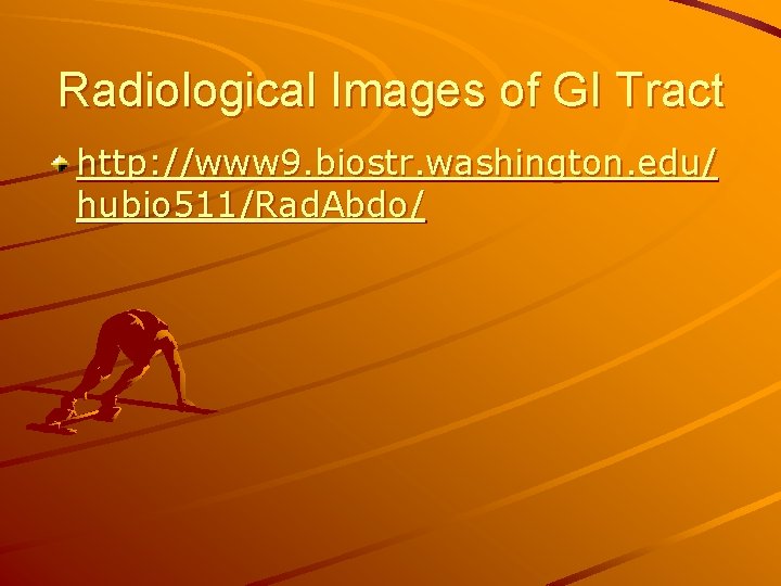 Radiological Images of GI Tract http: //www 9. biostr. washington. edu/ hubio 511/Rad. Abdo/