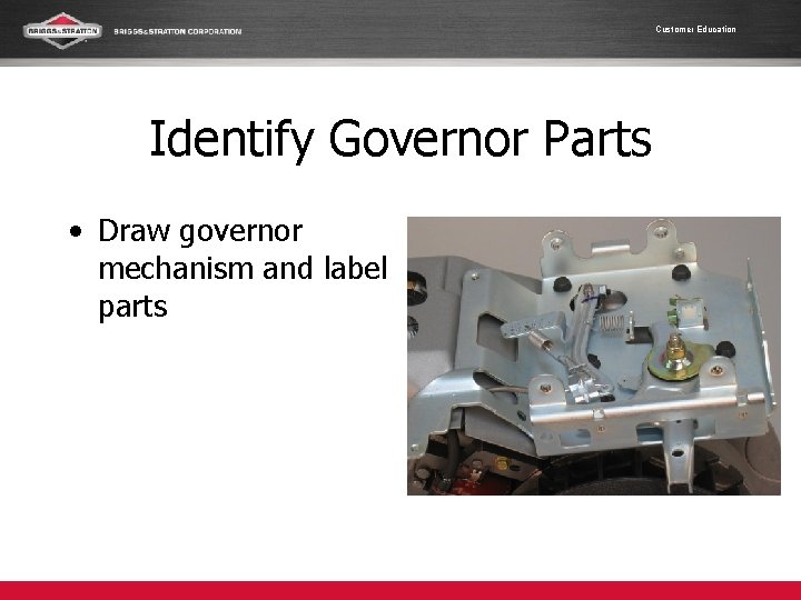 Customer Education Identify Governor Parts • Draw governor mechanism and label parts 