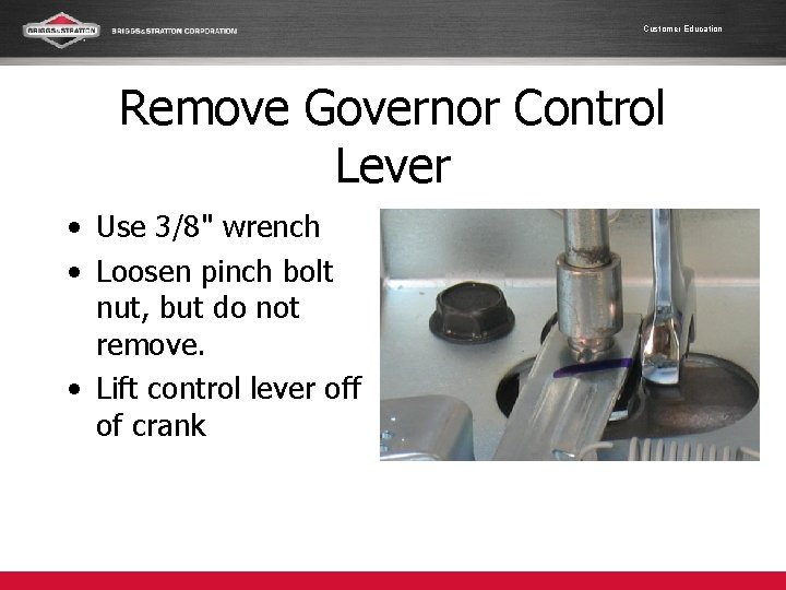 Customer Education Remove Governor Control Lever • Use 3/8" wrench • Loosen pinch bolt