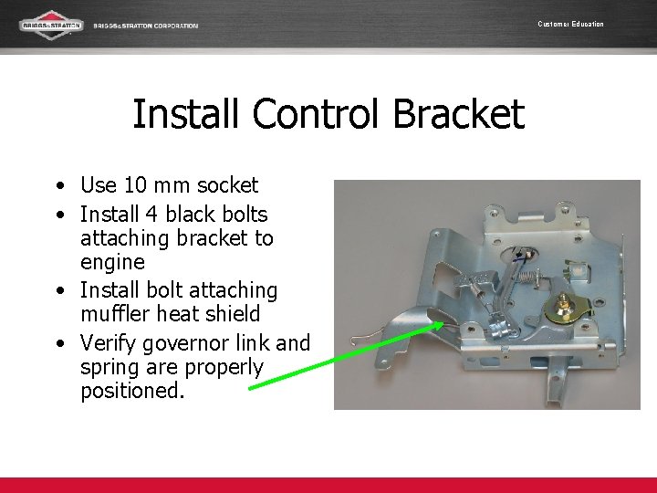 Customer Education Install Control Bracket • Use 10 mm socket • Install 4 black