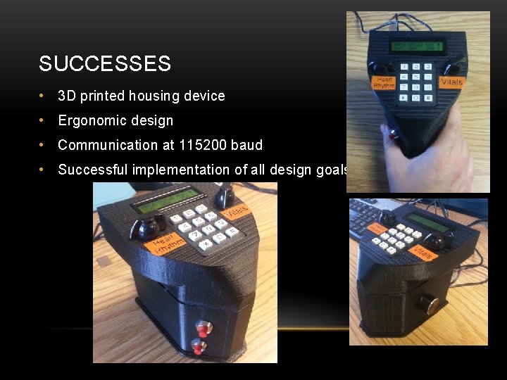 SUCCESSES • 3 D printed housing device • Ergonomic design • Communication at 115200