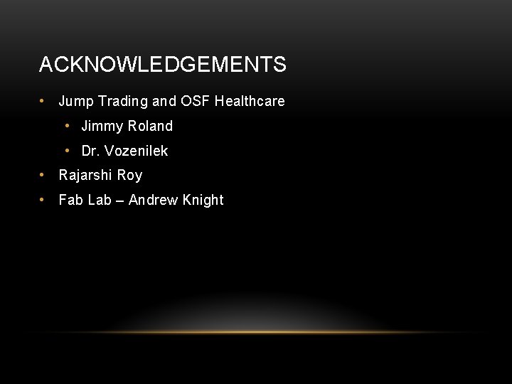 ACKNOWLEDGEMENTS • Jump Trading and OSF Healthcare • Jimmy Roland • Dr. Vozenilek •