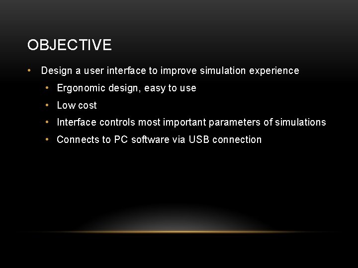 OBJECTIVE • Design a user interface to improve simulation experience • Ergonomic design, easy