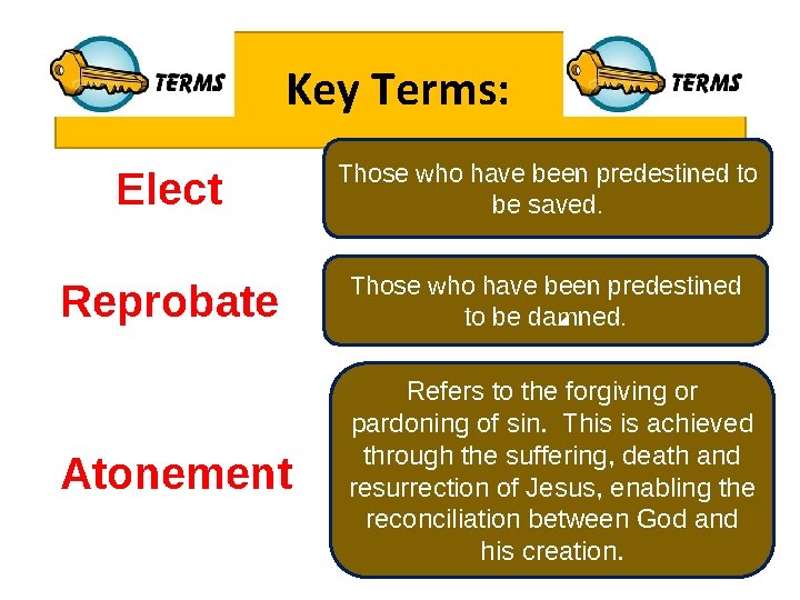 Key Terms: Elect Those who have been predestined to be saved. Reprobate Those who