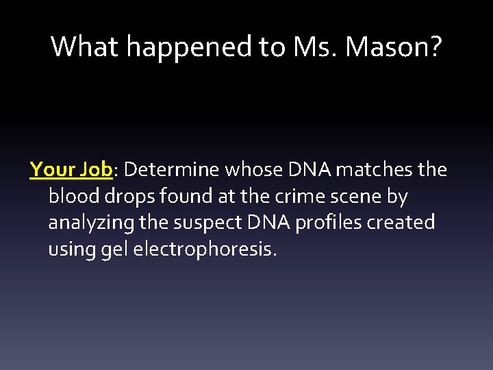 What happened to Ms. Mason? Your Job: Job Determine whose DNA matches the blood