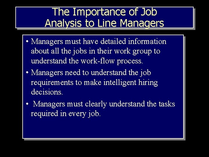 The Importance of Job Analysis to Line Managers • Managers must have detailed information