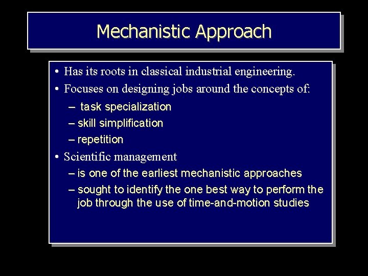Mechanistic Approach • Has its roots in classical industrial engineering. • Focuses on designing