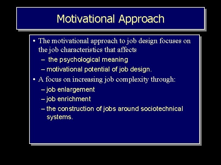 Motivational Approach • The motivational approach to job design focuses on the job characteristics