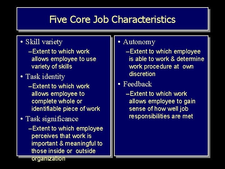 Five Core Job Characteristics • Skill variety –Extent to which work allows employee to