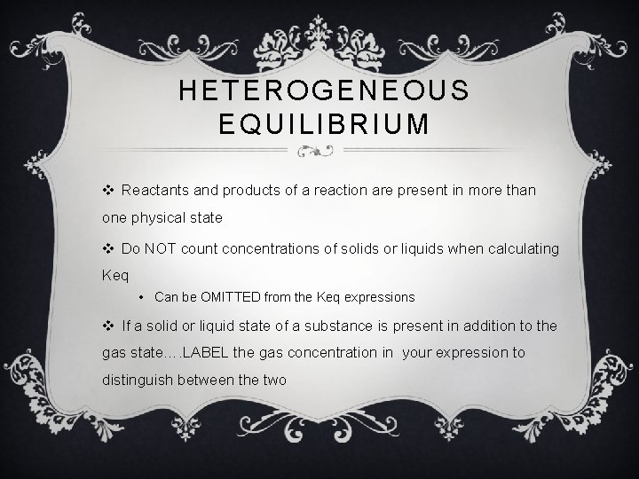 HETEROGENEOUS EQUILIBRIUM v Reactants and products of a reaction are present in more than