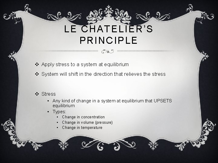 LE CHATELIER’S PRINCIPLE v Apply stress to a system at equilibrium v System will