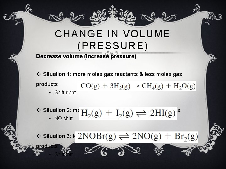 CHANGE IN VOLUME (PRESSURE) Decrease volume (increase pressure) v Situation 1: more moles gas