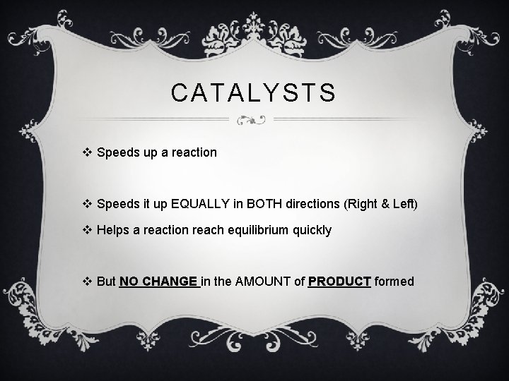 CATALYSTS v Speeds up a reaction v Speeds it up EQUALLY in BOTH directions