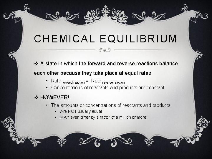 CHEMICAL EQUILIBRIUM v A state in which the forward and reverse reactions balance each