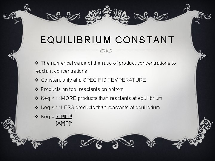 EQUILIBRIUM CONSTANT v The numerical value of the ratio of product concentrations to reactant
