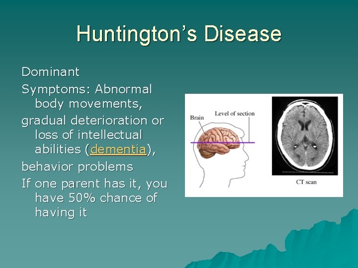 Huntington’s Disease Dominant Symptoms: Abnormal body movements, gradual deterioration or loss of intellectual abilities