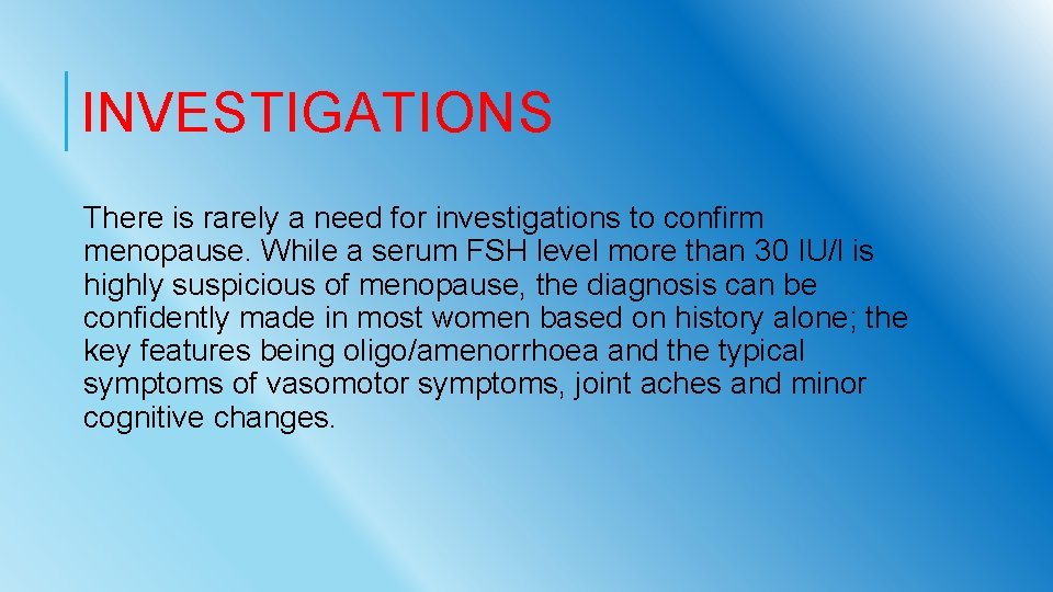 INVESTIGATIONS There is rarely a need for investigations to confirm menopause. While a serum