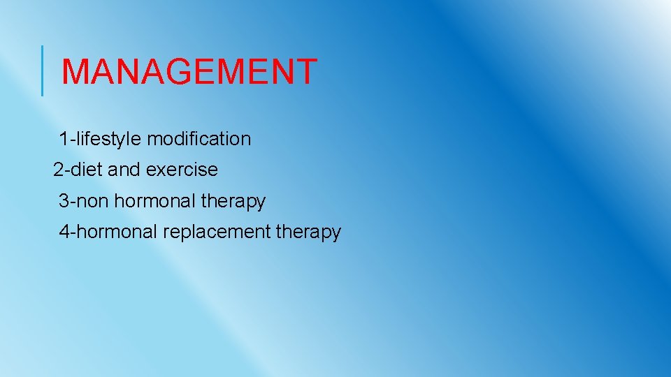 MANAGEMENT 1 -lifestyle modification 2 -diet and exercise 3 -non hormonal therapy 4 -hormonal