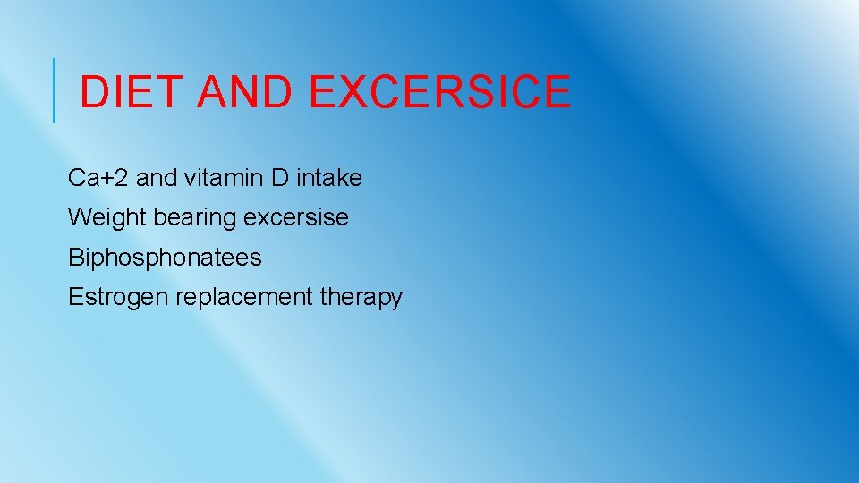 DIET AND EXCERSICE Ca+2 and vitamin D intake Weight bearing excersise Biphosphonatees Estrogen replacement