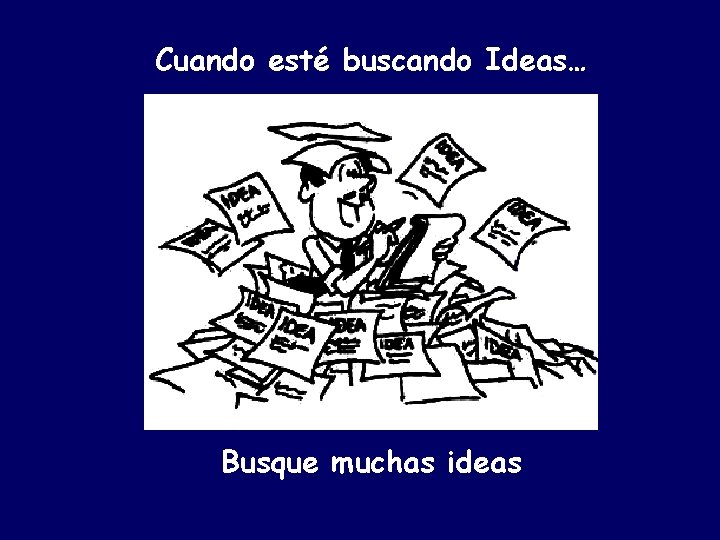 Cuando esté buscando Ideas… Busque muchas ideas 