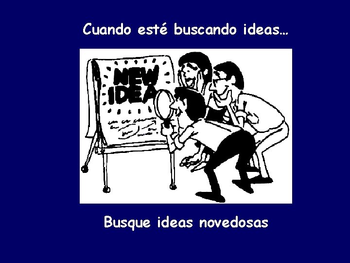 Cuando esté buscando ideas… Busque ideas novedosas 