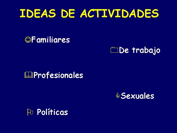 IDEAS DE ACTIVIDADES JFamiliares 0 De trabajo &Profesionales CSexuales O Políticas 