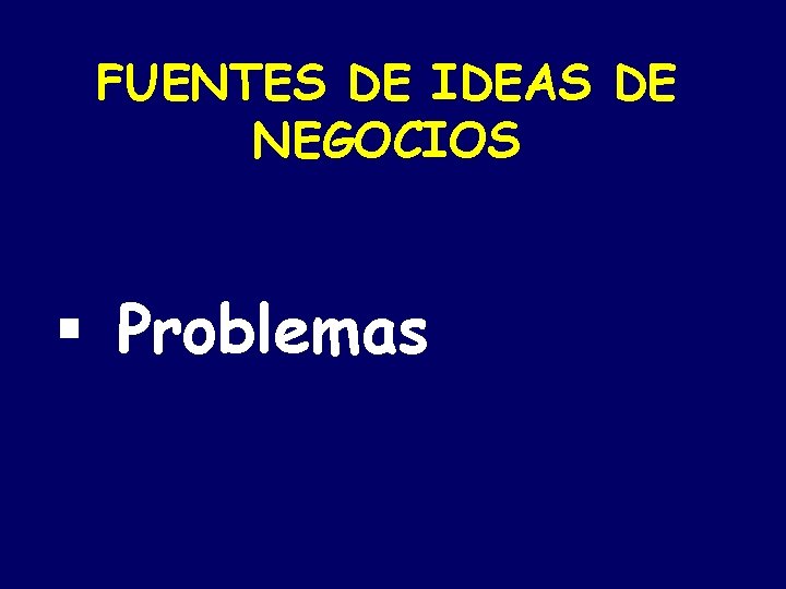 FUENTES DE IDEAS DE NEGOCIOS § Problemas 