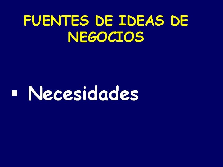 FUENTES DE IDEAS DE NEGOCIOS § Necesidades 